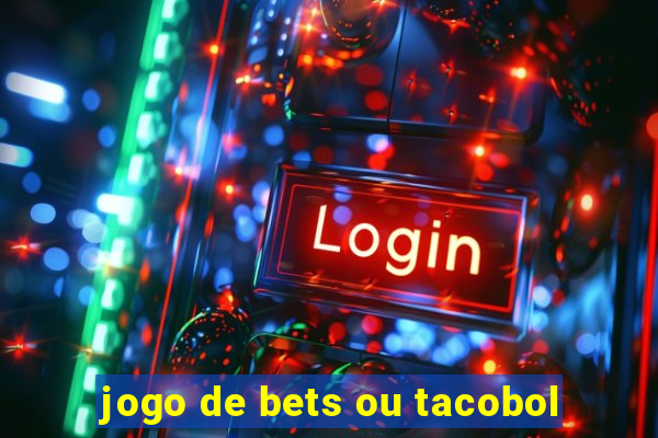 jogo de bets ou tacobol